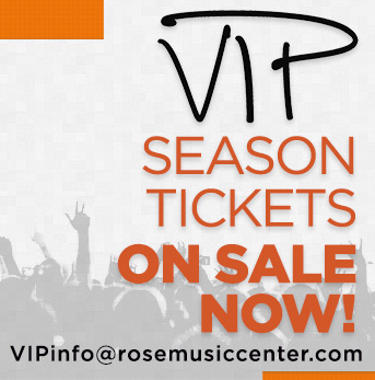 VIP Season Tickets on Sale Now - Contact VIPinfo@rosemusiccenter.com